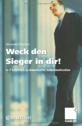 Weck den Sieger in dir!. In 7 Schritten zu dauerhafter Selbstmotivation