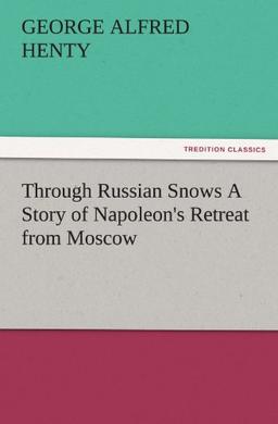 Through Russian Snows A Story of Napoleon's Retreat from Moscow (TREDITION CLASSICS)