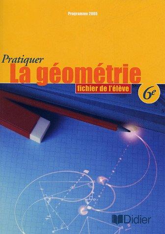 Pratiquer la géométrie, 6e : fichier de l'élève, programme 2005