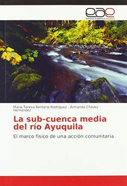 La sub-cuenca media del río Ayuquila: El marco físico de una acción comunitaria