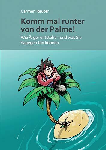 Komm mal runter von der Palme!: Wie Ärger entsteht - und was Sie dagegen tun können