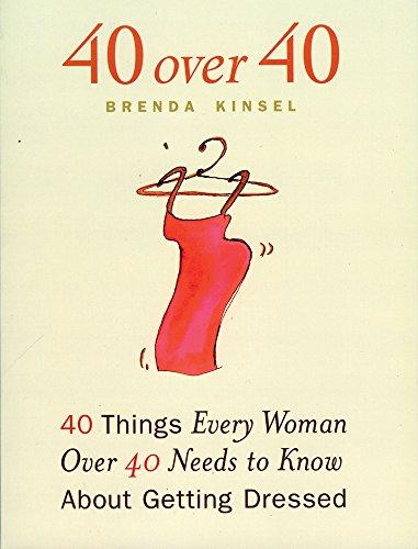 40 over 40: 40 Things Every Woman Over 40 Needs to Know About Getting Dressed: Forty Things Women Over Forty Need to Know About Getting Dressed