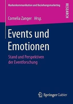 Events und Emotionen: Stand und Perspektiven der Eventforschung (Markenkommunikation und Beziehungsmarketing)