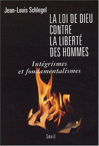 La loi de Dieu contre la liberté des hommes : intégrismes et fondamentalismes