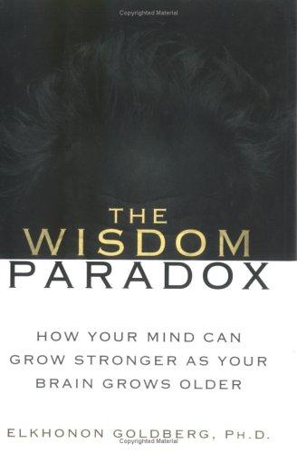 The Wisdom Paradox: How Your Mind Can Grow Stronger As Your Brain Grows Older