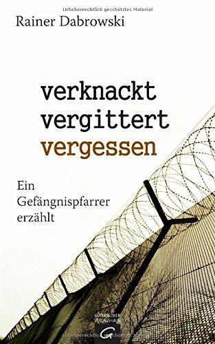 verknackt-vergittert-vergessen: Ein Gefängnispfarrer erzählt