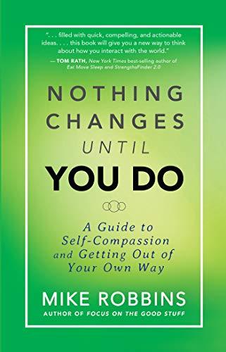 Nothing Changes Until You Do: A Guide to Self-Compassion and Getting Out of Your Own Way