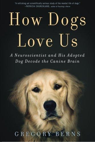 How Dogs Love Us: A Neuroscientist and His Adopted Dog Decode the Canine Brain