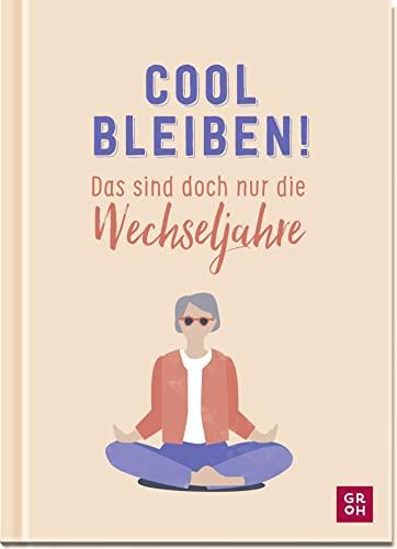 Cool bleiben! Das sind doch nur die Wechseljahre: Ein ehrliches Geschenk für alle Frauen in der Lebensmitte mit humorvollen Texten und Illustrationen