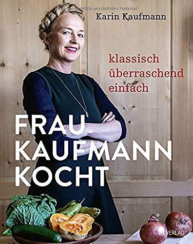 Frau Kaufmann kocht: Klassisch. Überraschend. Einfach.