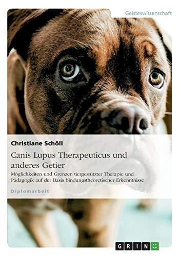 Canis Lupus Therapeuticus und anderes Getier: Möglichkeiten und Grenzen tiergestützter Therapie und Pädagogik auf der Basis bindungstheoretischer Erkenntnisse