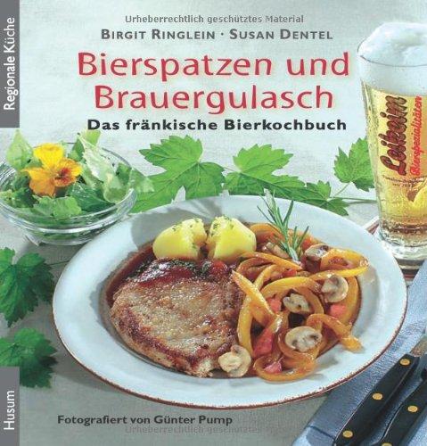 Bierspatzen und Brauergulasch: Das fränkische Bierkochbuch