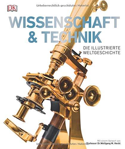 Wissenschaft & Technik: Die illustrierte Weltgeschichte. Mit einem Vorwort von Professor Wolfgang M. Heckl