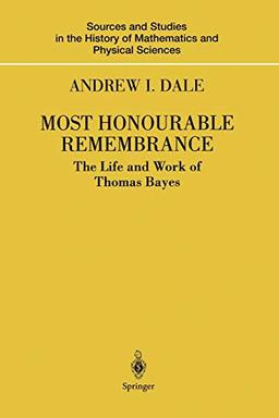 Most Honourable Remembrance: The Life And Work Of Thomas Bayes (Sources and Studies in the History of Mathematics and Physical Sciences)