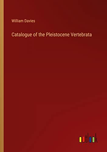 Catalogue of the Pleistocene Vertebrata