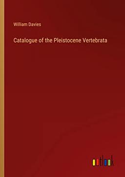 Catalogue of the Pleistocene Vertebrata