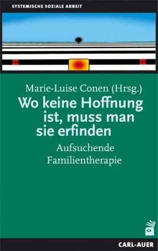 Wo keine Hoffnung ist, muss man sie erfinden: Aufsuchende Familientherapie