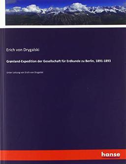 Grønland-Expedition der Gesellschaft für Erdkunde zu Berlin, 1891-1893: Unter Leitung von Erich von Drygalski