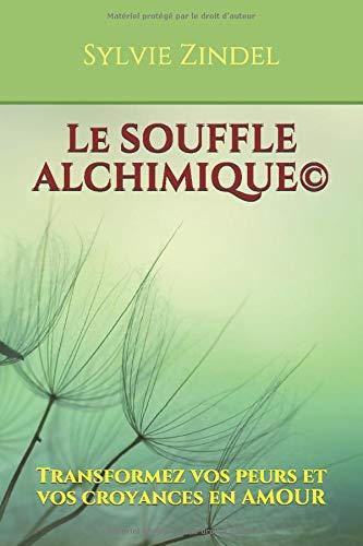 Le Souffle Alchimique©: Transformez vos peurs et vos croyances en AMOUR