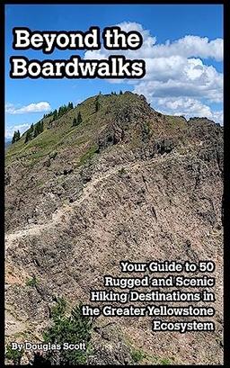 Beyond the Boardwalks: 50 Incredible Hikes in the Greater Yellowstone Ecosystem