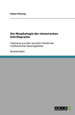 Die Morphologie der slowenischen Schriftsprache: Toponyme aus dem Jauntaler Dialekt des nordwestlichen Sprachgebietes