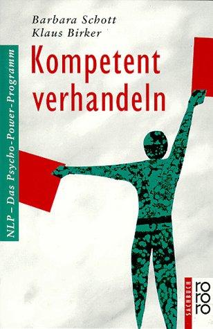 Kompetent verhandeln. NLP, das Psycho- Power- Programm.