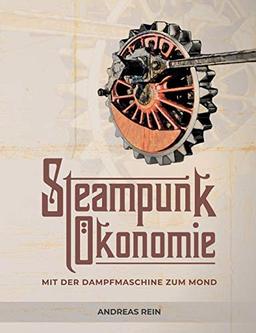 Steampunk Ökonomie: Mit der Dampfmaschine zum Mond