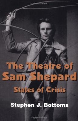 The Theatre of Sam Shepard: States of Crisis (Cambridge Studies in American Theatre and Drama)