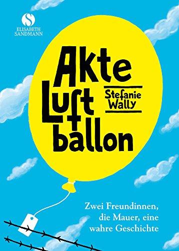 Akte Luftballon: Zwei Mädchen, eine Mauer, eine Freundschaft fürs Leben