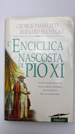 L'enciclica nascosta di Pio XI. Un'occasione mancata dalla Chiesa cattolica nei confronti dell'antisemitismo (Collana storica)