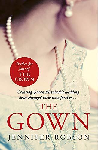 The Gown: An enthralling historical novel of the creation of Queen Elizabeth's wedding dress