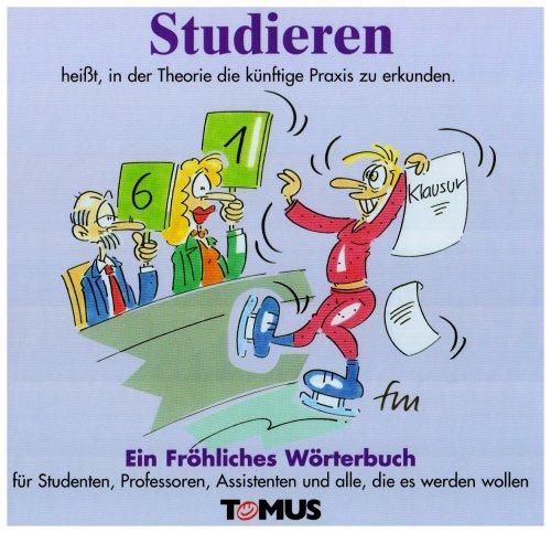 Studieren. Ein fröhliches Wörterbuch: Ein fröhliches Wörterbuch für Studis, Ex-Studis, Assis, Profs und andere gescheiterte Existenzen