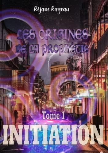 Les Origines de la Prophétie: Tome 1 : Initiation