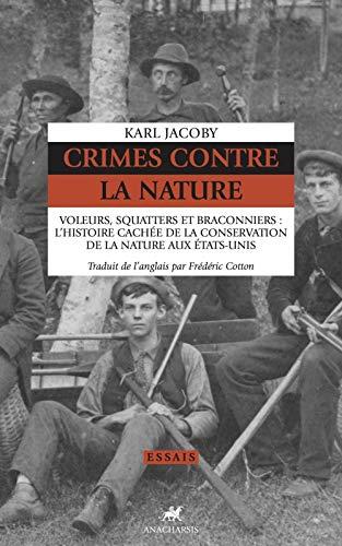 Crimes contre la nature : voleurs, squatters et braconniers : l'histoire cachée de la conservation de la nature aux Etats-Unis