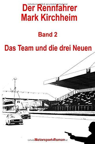 Der Rennfahrer Mark Kirchheim / Der Rennfahrer Mark Kirchheim - Band 2 - Motorsport-Roman: Das Team und die drei Neuen