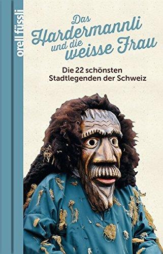 Das Hardermannli und die weisse Frau: Die 22 schönsten Stadtlegenden der Schweiz