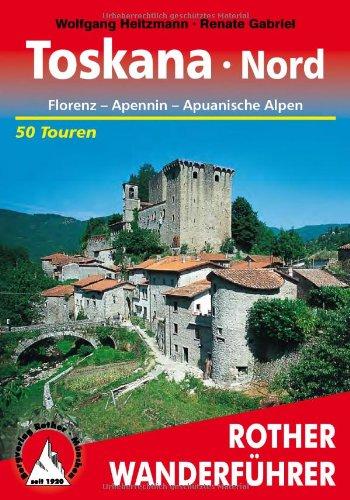 Toskana Nord: Florenz - Apennin - Apuanische Alpen. 50 Touren: Florenz - Apennin - Apuanische Alpen. Die schönsten Tal- und Höhenwanderungen