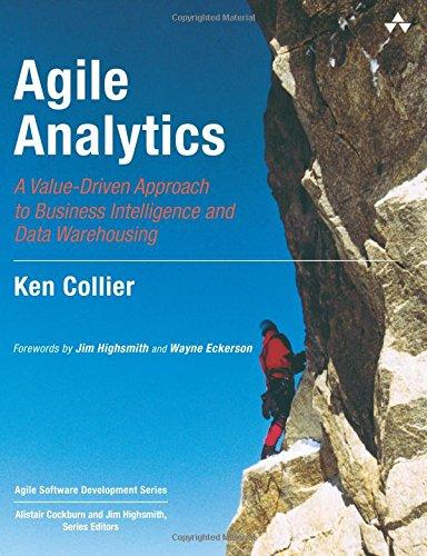 Agile Analytics: A Value-Driven Approach to Business Intelligence and Data Warehousing: Delivering the Promise of Business Intelligence (Agile Software Development Series)