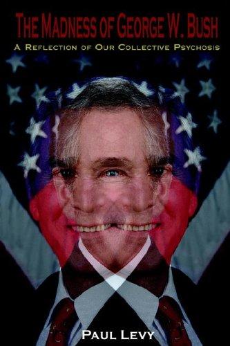 The Madness of George W. Bush: A Reflection of Our Collective Psychosis