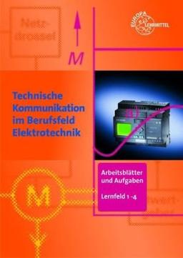 Technische Kommunikation im Berufsfeld Elektrotechnik: Arbeitsblätter und Aufgaben. Lernfeld 1 - 4