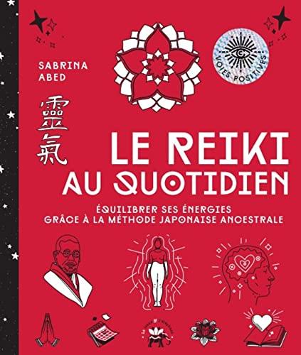 Le reiki au quotidien : équilibrer ses énergies grâce à la méthode japonaise ancestrale