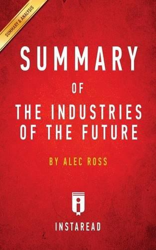 Summary of The Industries of the Future: by Alec Ross | Includes Analysis