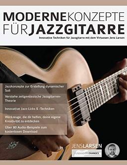 Moderne Konzepte für Jazzgitarre: Innovative Techniken für Jazzgitarre mit dem Virtuosen Jens Larsen (Jazz-Gitarre spielen lernen)