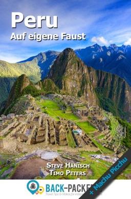 Peru auf eigene Faust: Peru Reiseführer für Individualreisende (inkl. Machu Picchu)