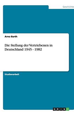 Die Stellung der Vertriebenen in Deutschland 1945 - 1982