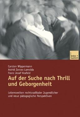 Auf der Suche nach Thrill und Geborgenheit: Lebenswelten rechtsradikaler Jugendlicher und neue pädagogische Perspektiven