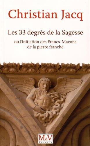 Les 33 degrés de la sagesse ou L'initiation des maçons de la pierre franche