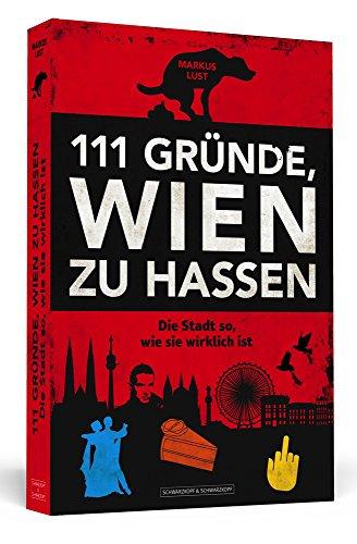 111 Gründe, Wien zu hassen: Die Stadt so, wie sie wirklich ist