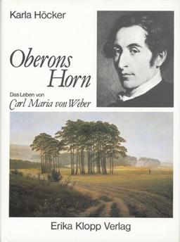 Oberons Horn. Das Leben von Carl Maria von Weber