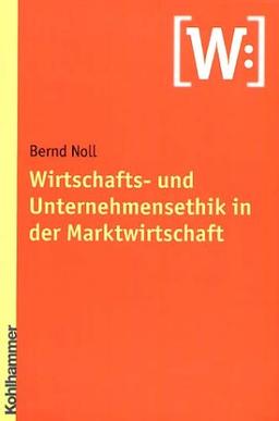 Wirtschafts- und Unternehmensethik in der Marktwirtschaft